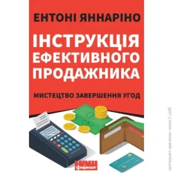 Наш Формат Книга Энтони Яннарино «Інструкція ефективного продажника. Мистецтво завершення угод» 978-617-7866-07-6