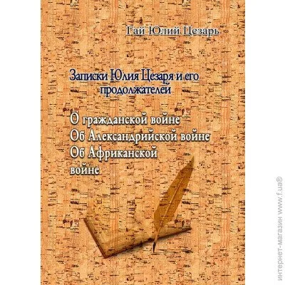 «Записки Юлия Цезаря и его продоложателей. О гражданской войне» «Записки Юлия Цезаря и его продоложателей. О гражданской войне»