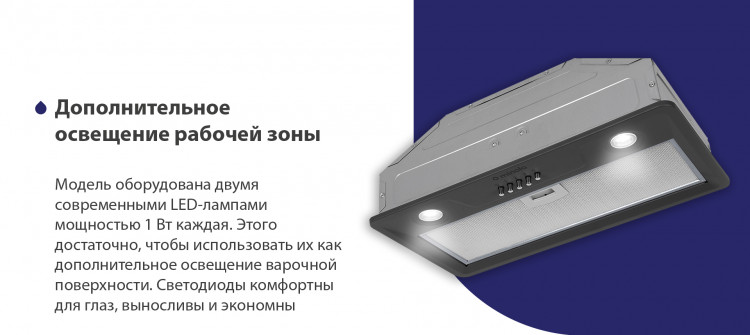 Додаткове освітлення робочої зони Модель обладнана двома сучасними LED-лампами потужністю 1 Вт кожна. Цього достатньо, щоб використовувати їх як додаткове освітлення варильної поверхні. Світлодіоди комфортні для очей, витривалі та економні